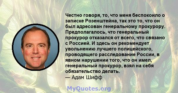 Честно говоря, то, что меня беспокоило о записке Розенштейна, так это то, что он был адресован генеральному прокурору. Предполагалось, что генеральный прокурор отказался от всего, что связано с Россией. И здесь он