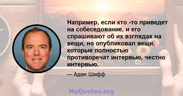 Например, если кто -то приведет на собеседование, и его спрашивают об их взглядах на вещи, но опубликовал вещи, которые полностью противоречат интервью, честно интервью.