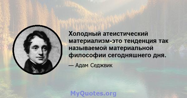 Холодный атеистический материализм-это тенденция так называемой материальной философии сегодняшнего дня.