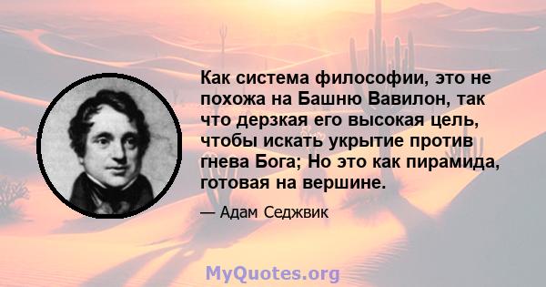 Как система философии, это не похожа на Башню Вавилон, так что дерзкая его высокая цель, чтобы искать укрытие против гнева Бога; Но это как пирамида, готовая на вершине.