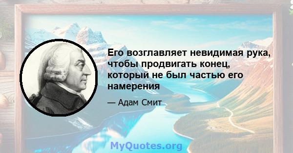 Его возглавляет невидимая рука, чтобы продвигать конец, который не был частью его намерения