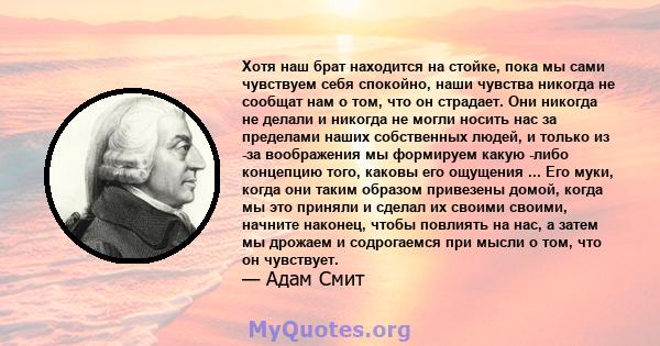 Хотя наш брат находится на стойке, пока мы сами чувствуем себя спокойно, наши чувства никогда не сообщат нам о том, что он страдает. Они никогда не делали и никогда не могли носить нас за пределами наших собственных