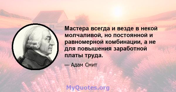 Мастера всегда и везде в некой молчаливой, но постоянной и равномерной комбинации, а не для повышения заработной платы труда.