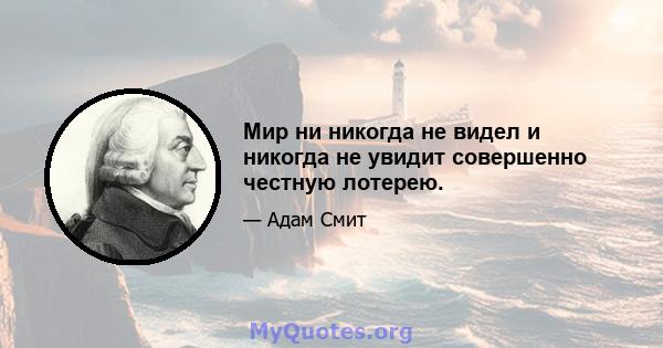 Мир ни никогда не видел и никогда не увидит совершенно честную лотерею.