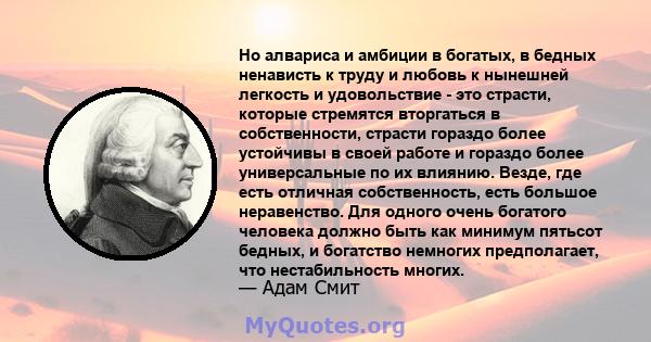 Но алвариса и амбиции в богатых, в бедных ненависть к труду и любовь к нынешней легкость и удовольствие - это страсти, которые стремятся вторгаться в собственности, страсти гораздо более устойчивы в своей работе и