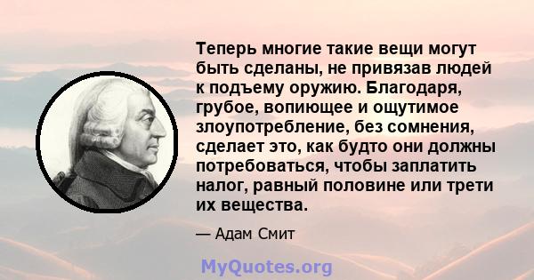 Теперь многие такие вещи могут быть сделаны, не привязав людей к подъему оружию. Благодаря, грубое, вопиющее и ощутимое злоупотребление, без сомнения, сделает это, как будто они должны потребоваться, чтобы заплатить