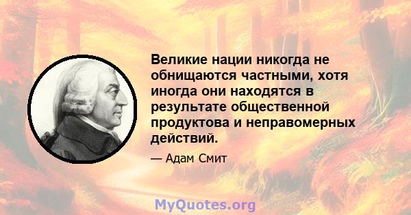 Великие нации никогда не обнищаются частными, хотя иногда они находятся в результате общественной продуктова и неправомерных действий.