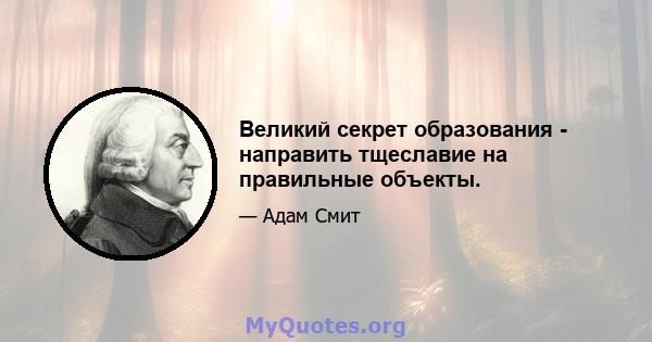 Великий секрет образования - направить тщеславие на правильные объекты.