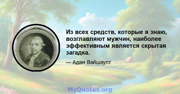 Из всех средств, которые я знаю, возглавляют мужчин, наиболее эффективным является скрытая загадка.