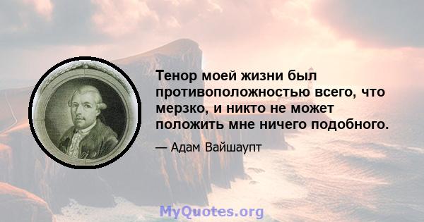 Тенор моей жизни был противоположностью всего, что мерзко, и никто не может положить мне ничего подобного.