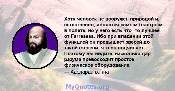 Хотя человек не вооружен природой и, естественно, является самым быстрым в полете, но у него есть что -то лучшее от Farresess. Ибо при владении этой функцией он превышает зверей до такой степени, что он подчиняет.