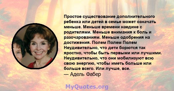 Простое существование дополнительного ребенка или детей в семье может означать меньше. Меньше времени наедине с родителями. Меньше внимания к боль и разочарованиям. Меньше одобрения на достижения. Полем Полем Полем