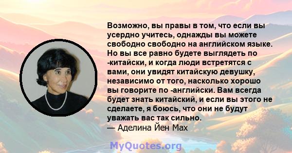 Возможно, вы правы в том, что если вы усердно учитесь, однажды вы можете свободно свободно на английском языке. Но вы все равно будете выглядеть по -китайски, и когда люди встретятся с вами, они увидят китайскую