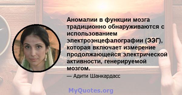 Аномалии в функции мозга традиционно обнаруживаются с использованием электроэнцефалографии (ЭЭГ), которая включает измерение продолжающейся электрической активности, генерируемой мозгом.