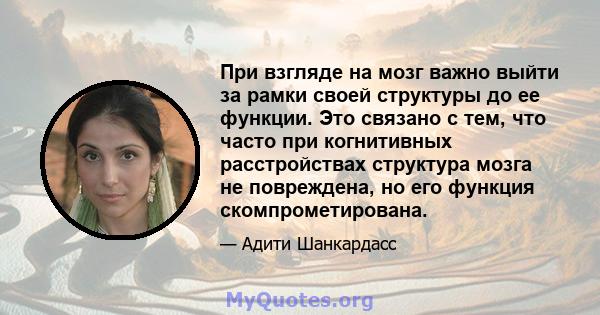 При взгляде на мозг важно выйти за рамки своей структуры до ее функции. Это связано с тем, что часто при когнитивных расстройствах структура мозга не повреждена, но его функция скомпрометирована.