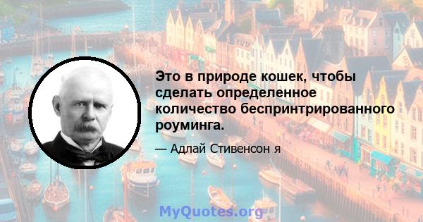 Это в природе кошек, чтобы сделать определенное количество беспринтрированного роуминга.