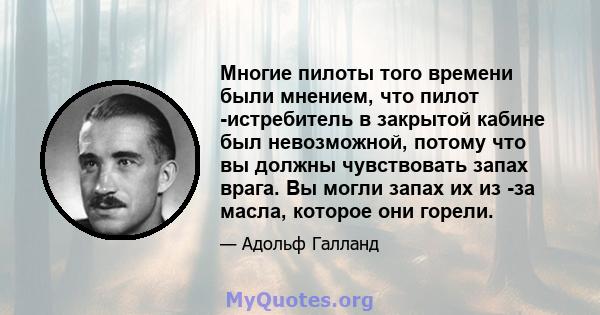 Многие пилоты того времени были мнением, что пилот -истребитель в закрытой кабине был невозможной, потому что вы должны чувствовать запах врага. Вы могли запах их из -за масла, которое они горели.