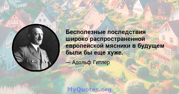 Бесполезные последствия широко распространенной европейской мясники в будущем были бы еще хуже.