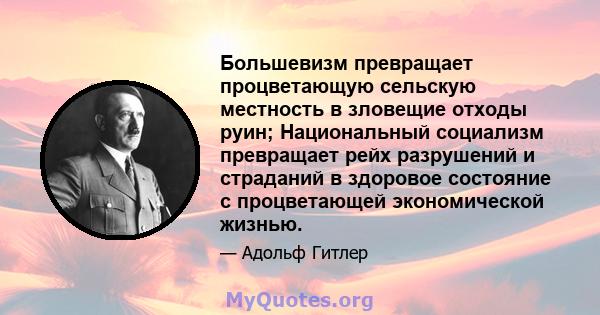 Большевизм превращает процветающую сельскую местность в зловещие отходы руин; Национальный социализм превращает рейх разрушений и страданий в здоровое состояние с процветающей экономической жизнью.