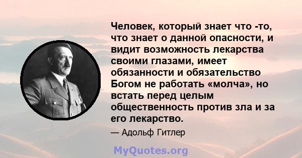 Человек, который знает что -то, что знает о данной опасности, и видит возможность лекарства своими глазами, имеет обязанности и обязательство Богом не работать «молча», но встать перед целым общественность против зла и