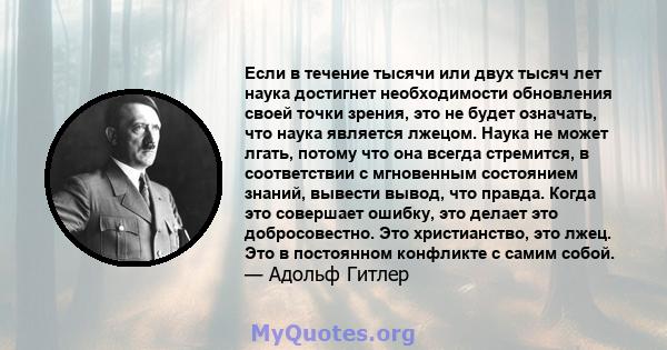 Если в течение тысячи или двух тысяч лет наука достигнет необходимости обновления своей точки зрения, это не будет означать, что наука является лжецом. Наука не может лгать, потому что она всегда стремится, в