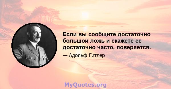 Если вы сообщите достаточно большой ложь и скажете ее достаточно часто, поверяется.