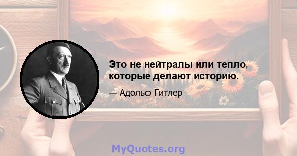 Это не нейтралы или тепло, которые делают историю.