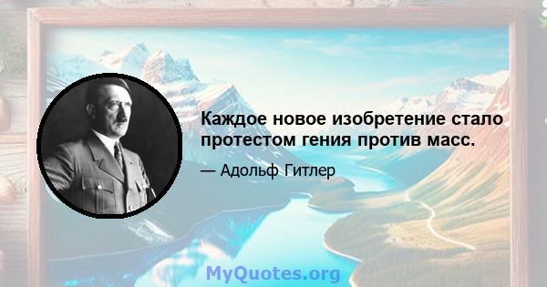 Каждое новое изобретение стало протестом гения против масс.