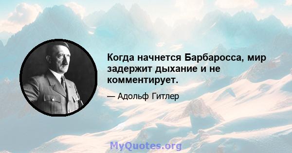 Когда начнется Барбаросса, мир задержит дыхание и не комментирует.