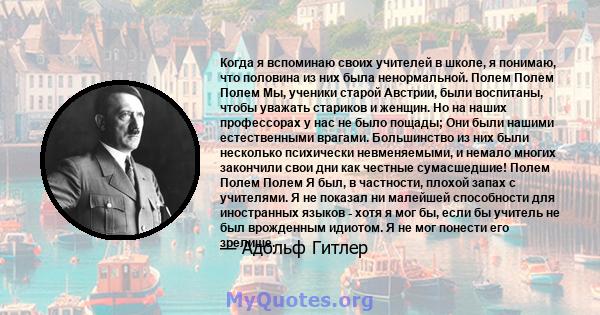 Когда я вспоминаю своих учителей в школе, я понимаю, что половина из них была ненормальной. Полем Полем Полем Мы, ученики старой Австрии, были воспитаны, чтобы уважать стариков и женщин. Но на наших профессорах у нас не 