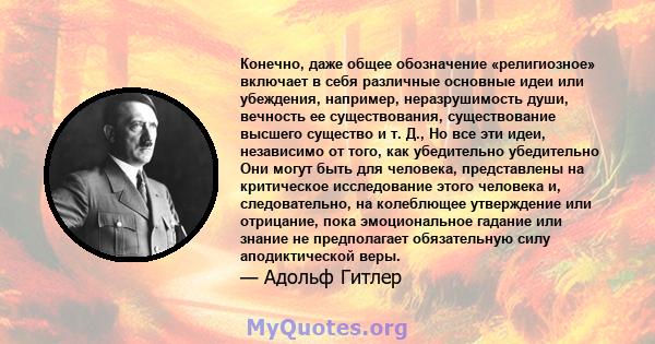 Конечно, даже общее обозначение «религиозное» включает в себя различные основные идеи или убеждения, например, неразрушимость души, вечность ее существования, существование высшего существо и т. Д., Но все эти идеи,