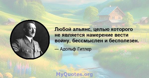 Любой альянс, целью которого не является намерение вести войну, бессмыслен и бесполезен.