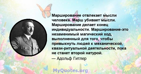 Марширование отвлекает мысли человека. Марш убивает мысли. Марширование делает конец индивидуальности. Марширование-это незаменимый магический ход, выполненный для того, чтобы привыкнуть людей к механической,