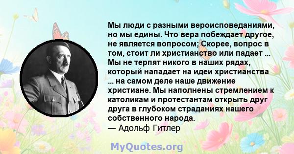 Мы люди с разными вероисповеданиями, но мы едины. Что вера побеждает другое, не является вопросом; Скорее, вопрос в том, стоит ли христианство или падает ... Мы не терпят никого в наших рядах, который нападает на идеи