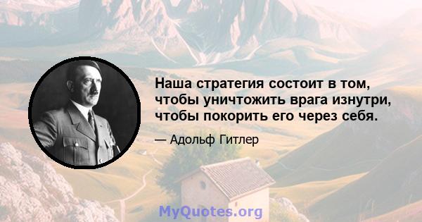 Наша стратегия состоит в том, чтобы уничтожить врага изнутри, чтобы покорить его через себя.