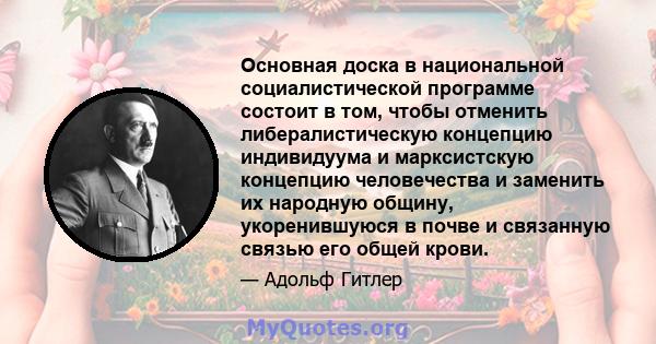 Основная доска в национальной социалистической программе состоит в том, чтобы отменить либералистическую концепцию индивидуума и марксистскую концепцию человечества и заменить их народную общину, укоренившуюся в почве и 