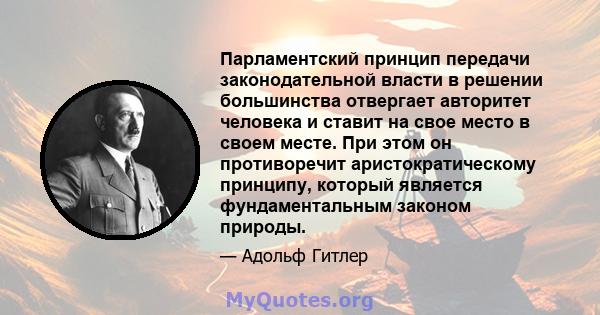 Парламентский принцип передачи законодательной власти в решении большинства отвергает авторитет человека и ставит на свое место в своем месте. При этом он противоречит аристократическому принципу, который является