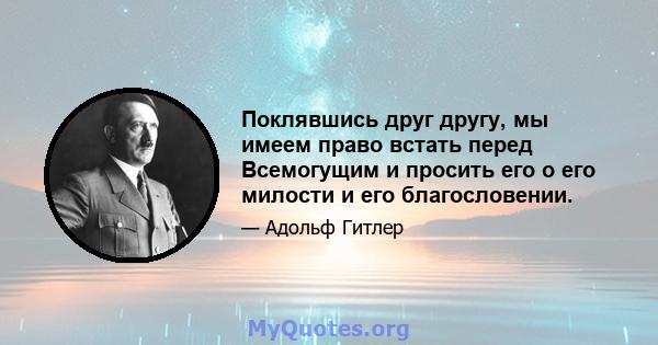 Поклявшись друг другу, мы имеем право встать перед Всемогущим и просить его о его милости и его благословении.