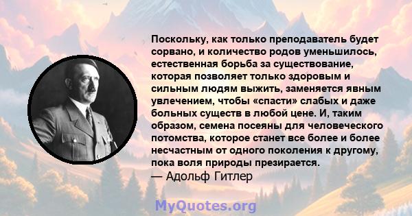 Поскольку, как только преподаватель будет сорвано, и количество родов уменьшилось, естественная борьба за существование, которая позволяет только здоровым и сильным людям выжить, заменяется явным увлечением, чтобы