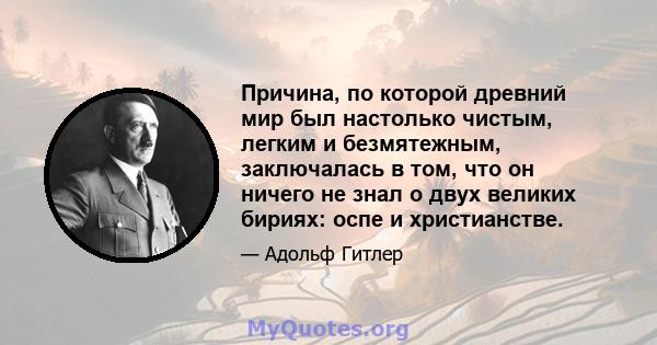 Причина, по которой древний мир был настолько чистым, легким и безмятежным, заключалась в том, что он ничего не знал о двух великих бириях: оспе и христианстве.