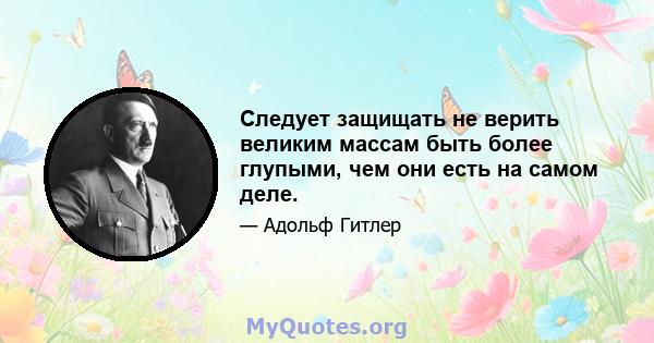 Следует защищать не верить великим массам быть более глупыми, чем они есть на самом деле.