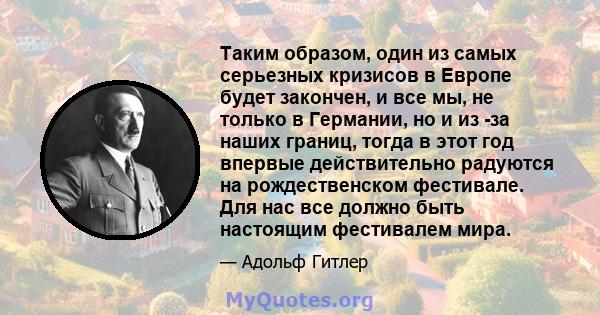 Таким образом, один из самых серьезных кризисов в Европе будет закончен, и все мы, не только в Германии, но и из -за наших границ, тогда в этот год впервые действительно радуются на рождественском фестивале. Для нас все 