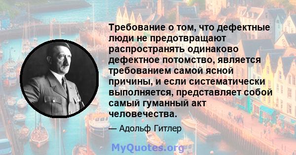 Требование о том, что дефектные люди не предотвращают распространять одинаково дефектное потомство, является требованием самой ясной причины, и если систематически выполняется, представляет собой самый гуманный акт