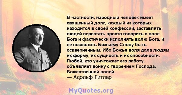 В частности, народный человек имеет священный долг, каждый из которых находится в своей конфессии, заставлять людей перестать просто говорить о воле Бога и фактически исполнять волю Бога, и не позволить Божьему Слову