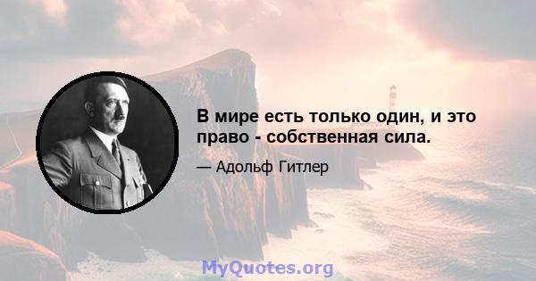 В мире есть только один, и это право - собственная сила.