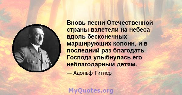 Вновь песни Отечественной страны взлетели на небеса вдоль бесконечных марширующих колонн, и в последний раз благодать Господа улыбнулась его неблагодарным детям.