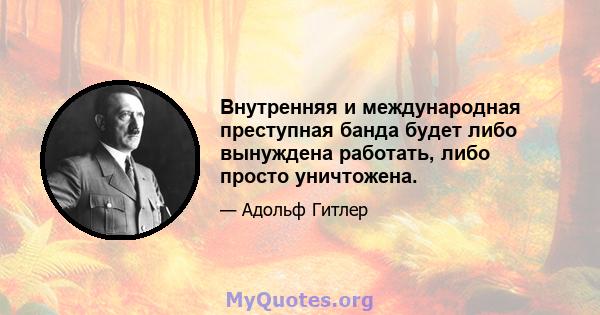 Внутренняя и международная преступная банда будет либо вынуждена работать, либо просто уничтожена.