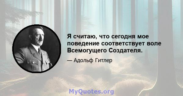 Я считаю, что сегодня мое поведение соответствует воле Всемогущего Создателя.