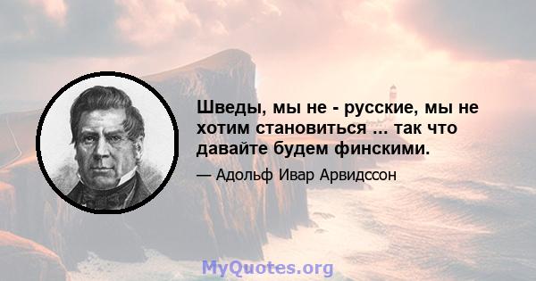 Шведы, мы не - русские, мы не хотим становиться ... так что давайте будем финскими.