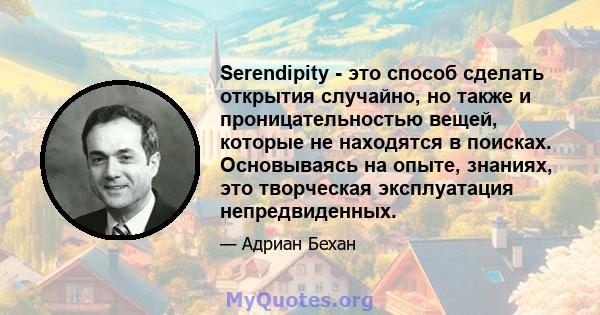 Serendipity - это способ сделать открытия случайно, но также и проницательностью вещей, которые не находятся в поисках. Основываясь на опыте, знаниях, это творческая эксплуатация непредвиденных.